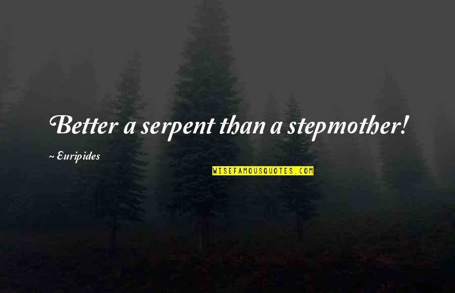 Euripides Quotes By Euripides: Better a serpent than a stepmother!