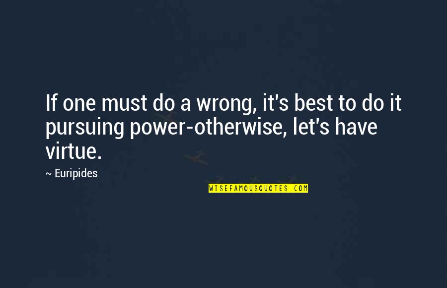 Euripides Quotes By Euripides: If one must do a wrong, it's best