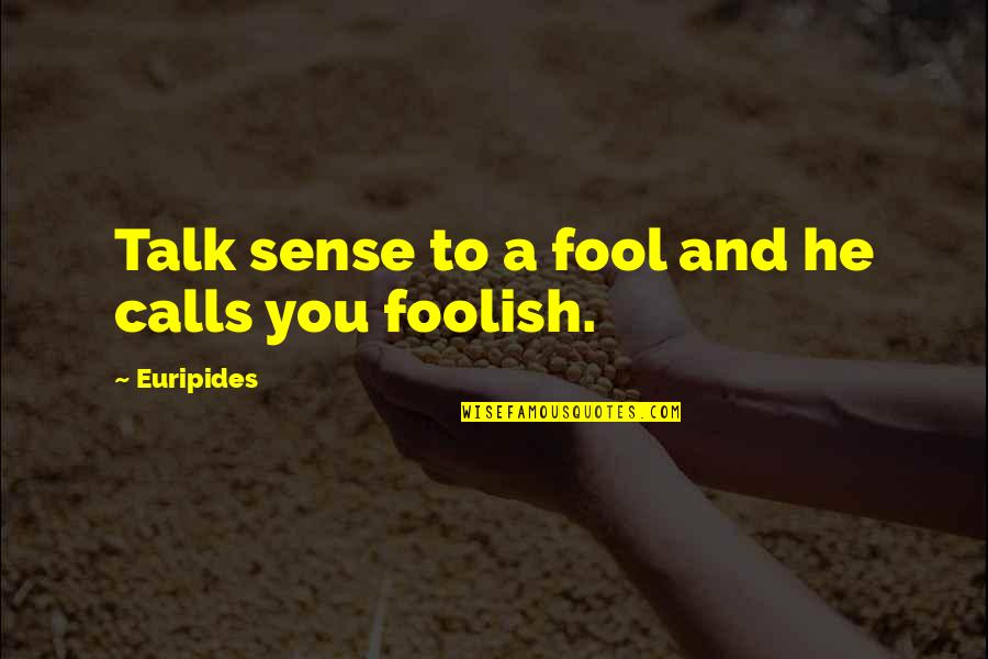 Euripides Quotes By Euripides: Talk sense to a fool and he calls