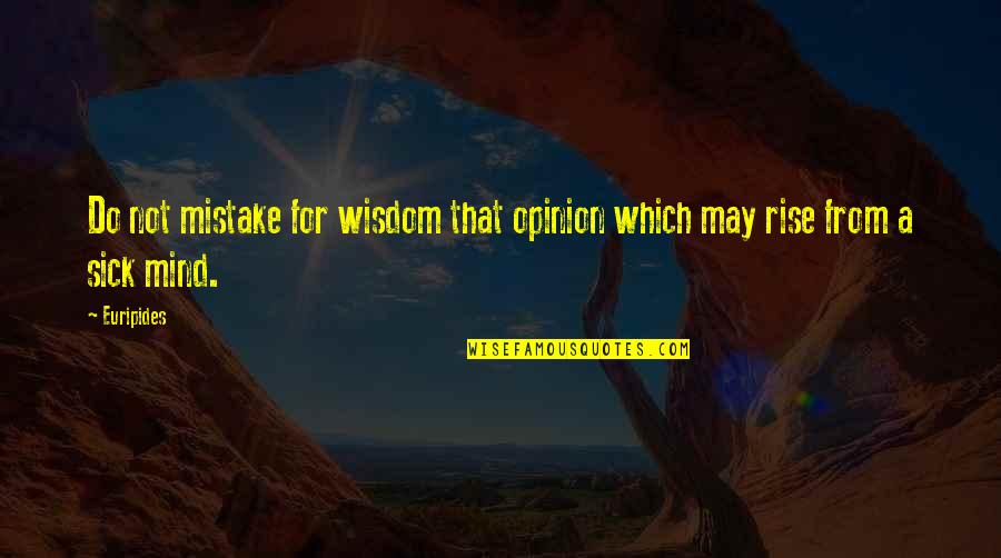Euripides Quotes By Euripides: Do not mistake for wisdom that opinion which