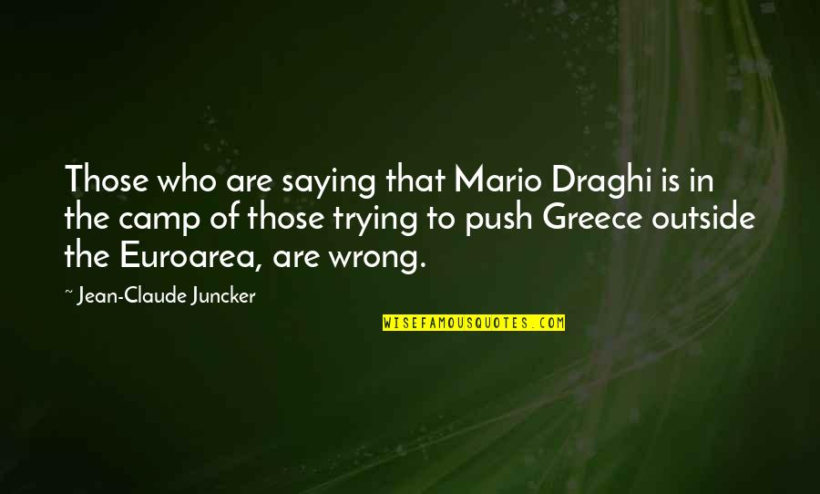 Euroarea Quotes By Jean-Claude Juncker: Those who are saying that Mario Draghi is