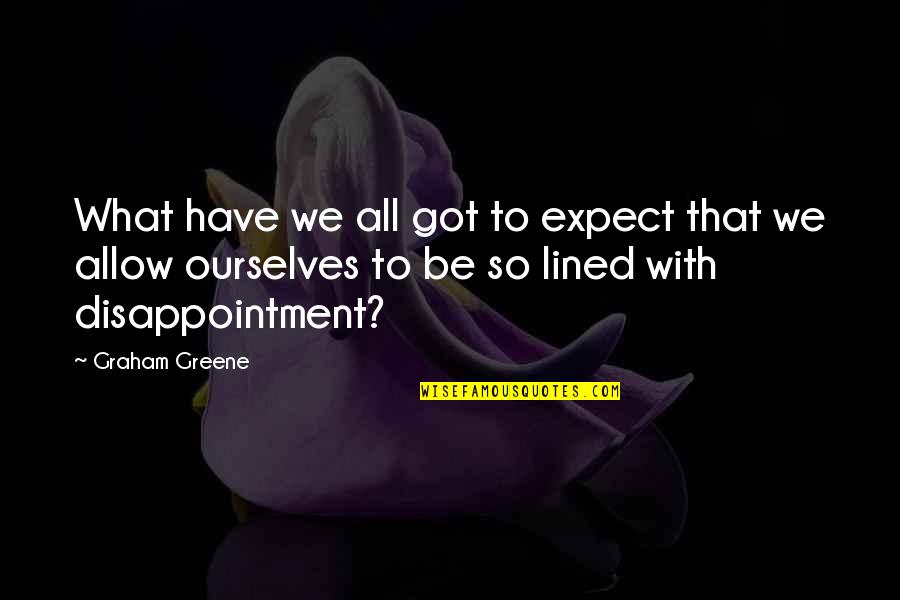 Eurocentric Features Quotes By Graham Greene: What have we all got to expect that