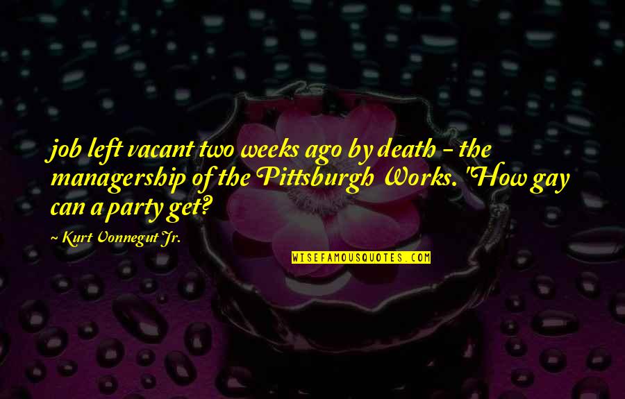 Eurocentric Features Quotes By Kurt Vonnegut Jr.: job left vacant two weeks ago by death