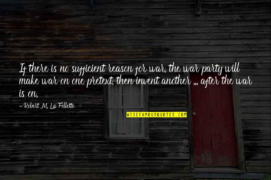 Eurocentric Features Quotes By Robert M. La Follette: If there is no sufficient reason for war,