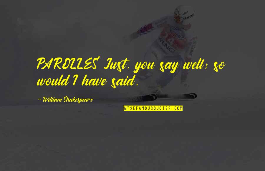 Eurocentric Features Quotes By William Shakespeare: PAROLLES Just, you say well; so would I