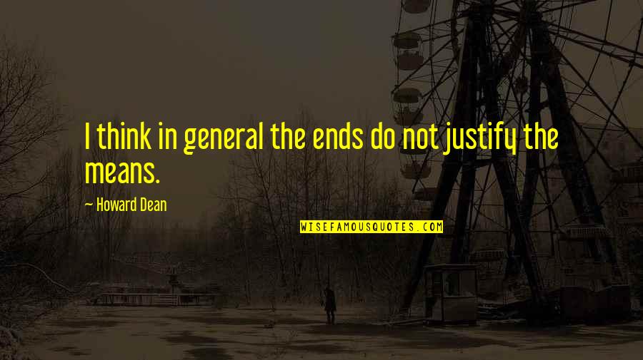 Euroland Development Quotes By Howard Dean: I think in general the ends do not Euroland Development Quotes By Howard Dean: I think in general the ends do not