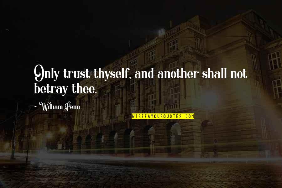 Euroland Development Quotes By William Penn: Only trust thyself, and another shall not betray