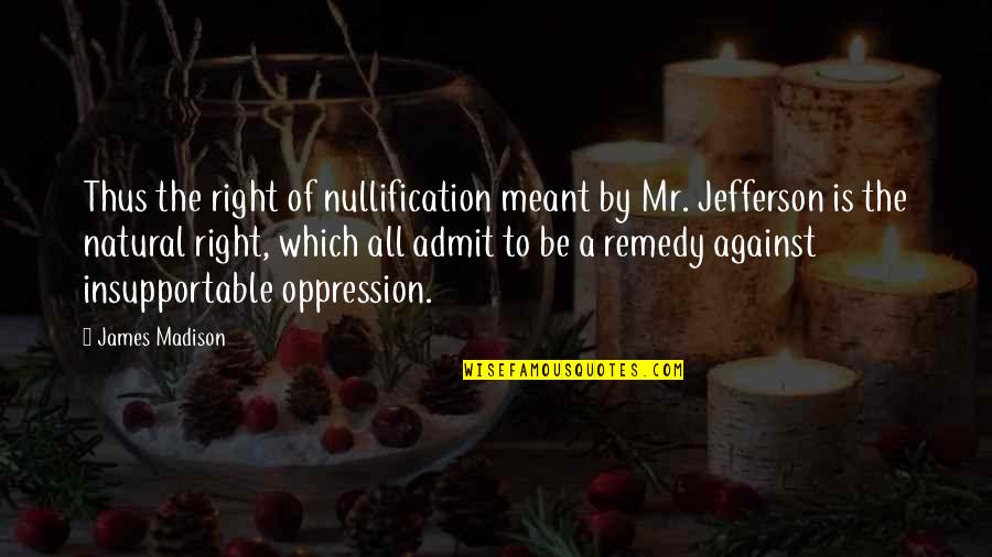 Euronymous Quotes By James Madison: Thus the right of nullification meant by Mr.