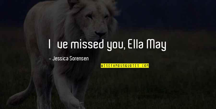 Eurooptic Quotes By Jessica Sorensen: I've missed you, Ella May