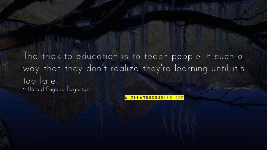 Europa Europa Movie Quotes By Harold Eugene Edgerton: The trick to education is to teach people