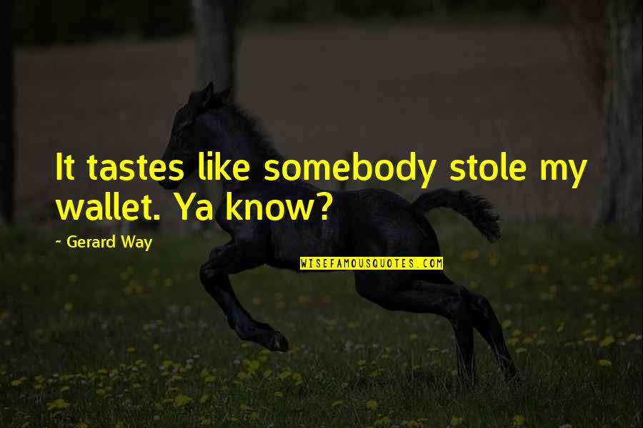 Europe From Above Quotes By Gerard Way: It tastes like somebody stole my wallet. Ya