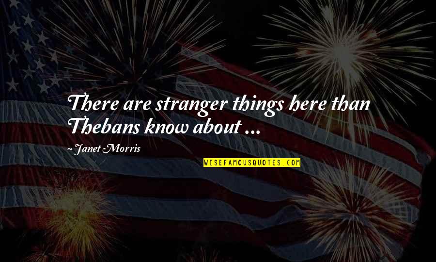 Europe From Above Quotes By Janet Morris: There are stranger things here than Thebans know Europe From Above Quotes By Janet Morris: There are stranger things here than Thebans know