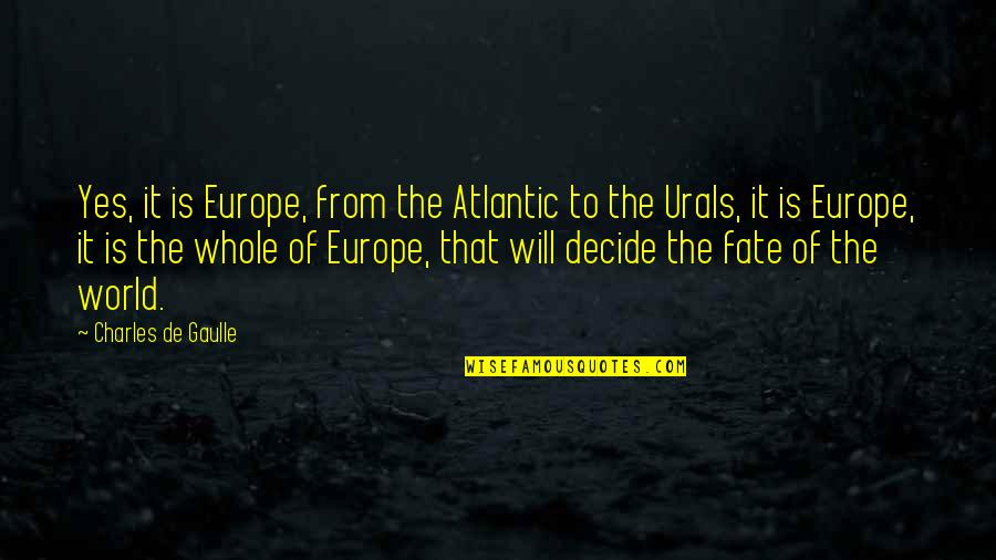 Europe From Quotes By Charles De Gaulle: Yes, it is Europe, from the Atlantic to Europe From Quotes By Charles De Gaulle: Yes, it is Europe, from the Atlantic to