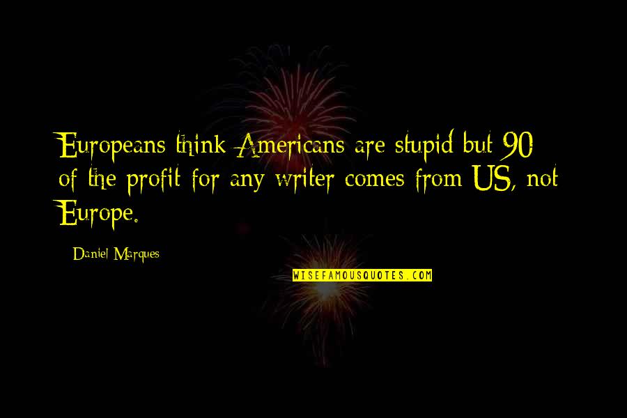 Europe From Quotes By Daniel Marques: Europeans think Americans are stupid but 90% of Europe From Quotes By Daniel Marques: Europeans think Americans are stupid but 90% of