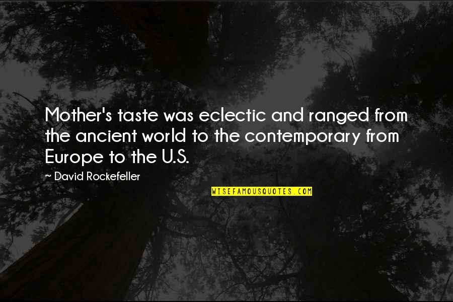 Europe From Quotes By David Rockefeller: Mother's taste was eclectic and ranged from the Europe From Quotes By David Rockefeller: Mother's taste was eclectic and ranged from the
