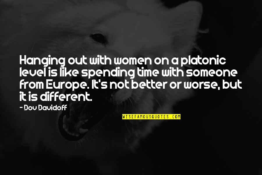 Europe From Quotes By Dov Davidoff: Hanging out with women on a platonic level Europe From Quotes By Dov Davidoff: Hanging out with women on a platonic level