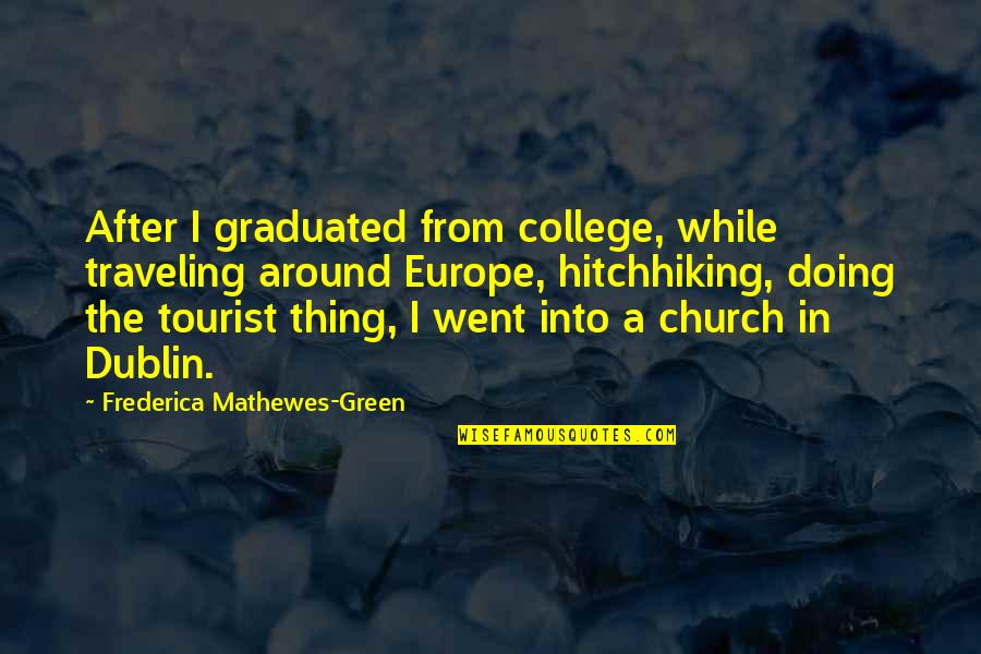 Europe From Quotes By Frederica Mathewes-Green: After I graduated from college, while traveling around Europe From Quotes By Frederica Mathewes-Green: After I graduated from college, while traveling around