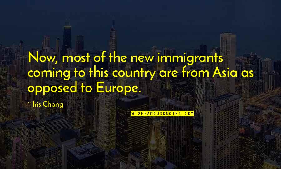 Europe From Quotes By Iris Chang: Now, most of the new immigrants coming to Europe From Quotes By Iris Chang: Now, most of the new immigrants coming to