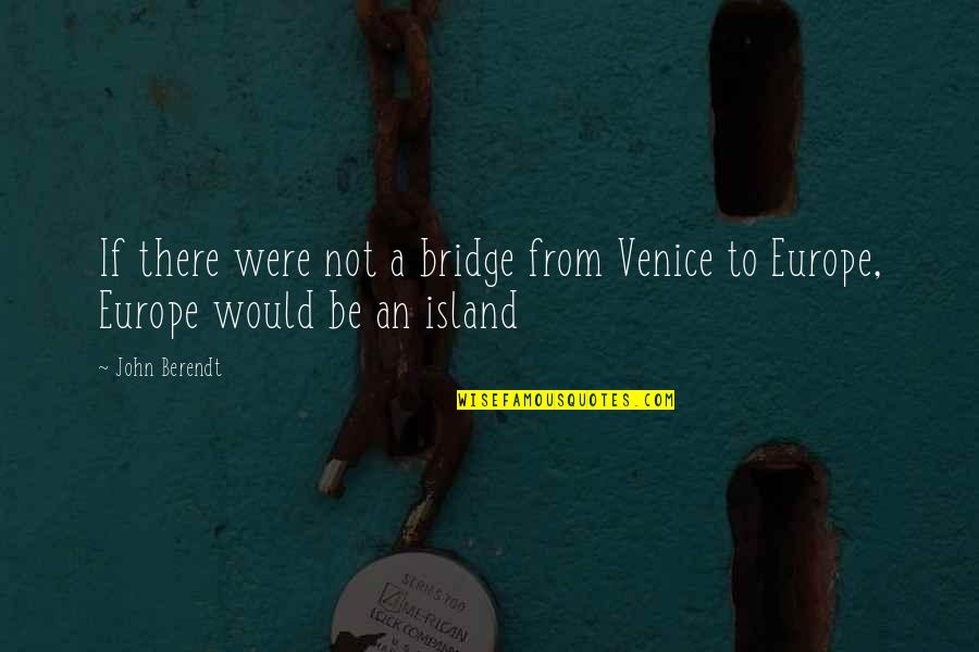 Europe From Quotes By John Berendt: If there were not a bridge from Venice