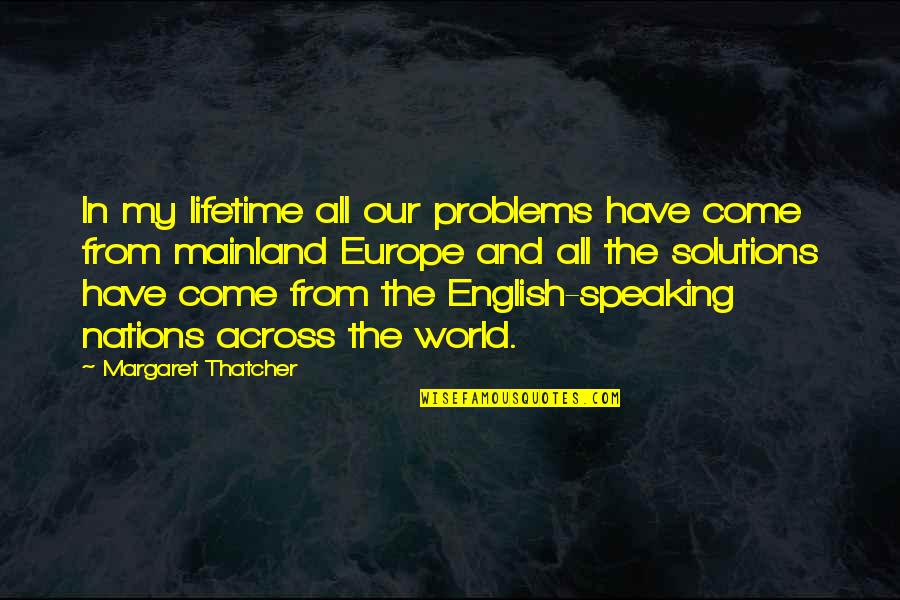 Europe From Quotes By Margaret Thatcher: In my lifetime all our problems have come Europe From Quotes By Margaret Thatcher: In my lifetime all our problems have come