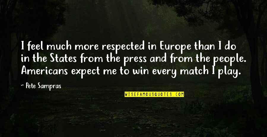 Europe From Quotes By Pete Sampras: I feel much more respected in Europe than Europe From Quotes By Pete Sampras: I feel much more respected in Europe than