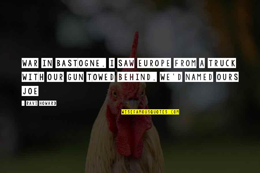 Europe From Quotes By Ravi Howard: war in Bastogne. I saw Europe from a Europe From Quotes By Ravi Howard: war in Bastogne. I saw Europe from a