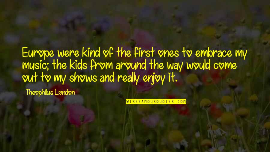 Europe From Quotes By Theophilus London: Europe were kind of the first ones to Europe From Quotes By Theophilus London: Europe were kind of the first ones to