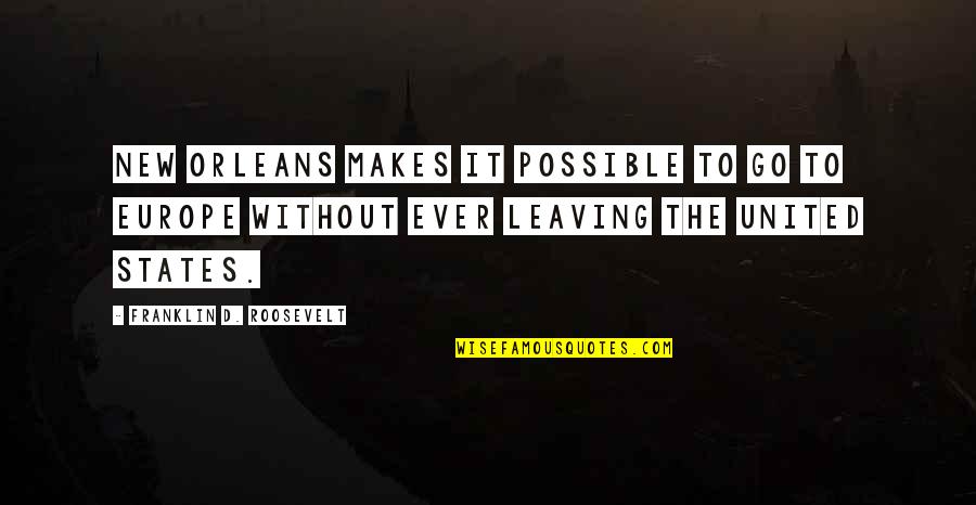 Europe The Quotes By Franklin D. Roosevelt: New Orleans makes it possible to go to