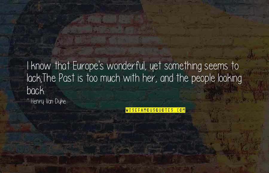 Europe The Quotes By Henry Van Dyke: I know that Europe's wonderful, yet something seems