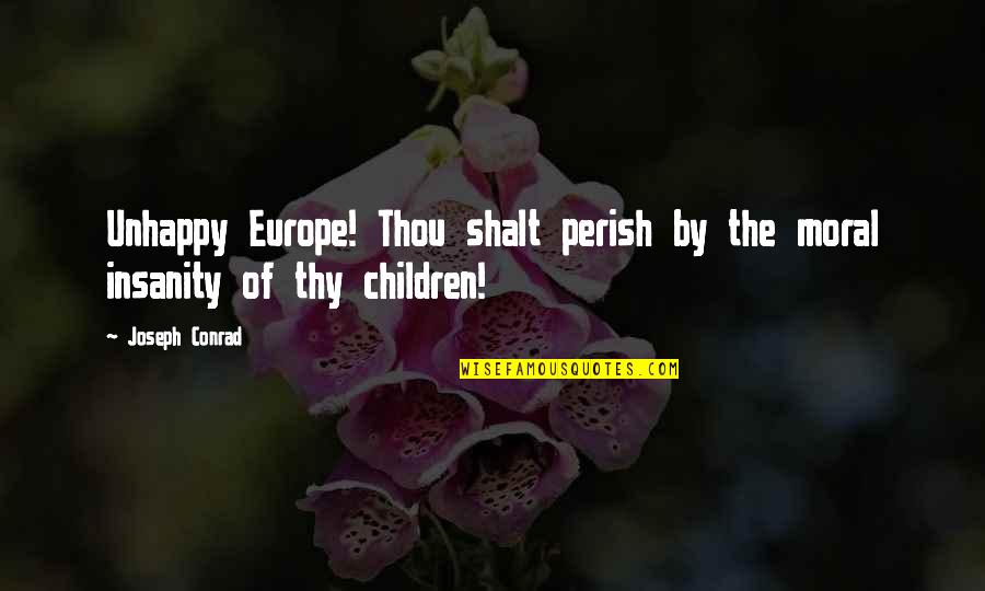 Europe The Quotes By Joseph Conrad: Unhappy Europe! Thou shalt perish by the moral