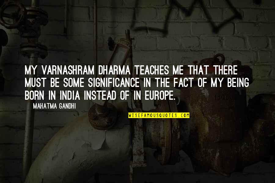 Europe The Quotes By Mahatma Gandhi: My varnashram dharma teaches me that there must