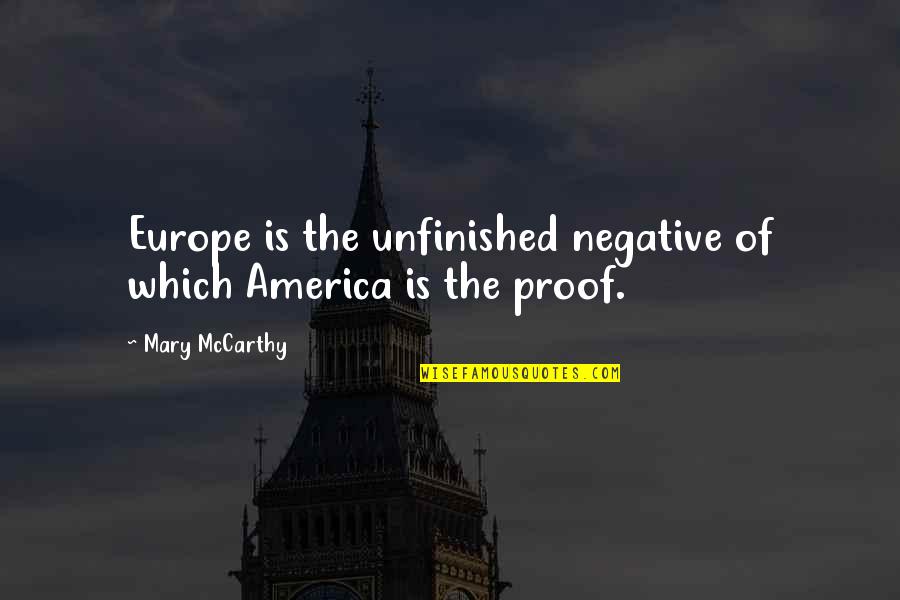Europe The Quotes By Mary McCarthy: Europe is the unfinished negative of which America