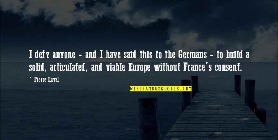 Europe The Quotes By Pierre Laval: I defy anyone - and I have said