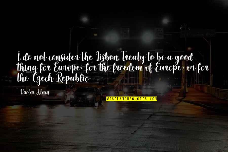 Europe The Quotes By Vaclav Klaus: I do not consider the Lisbon Treaty to