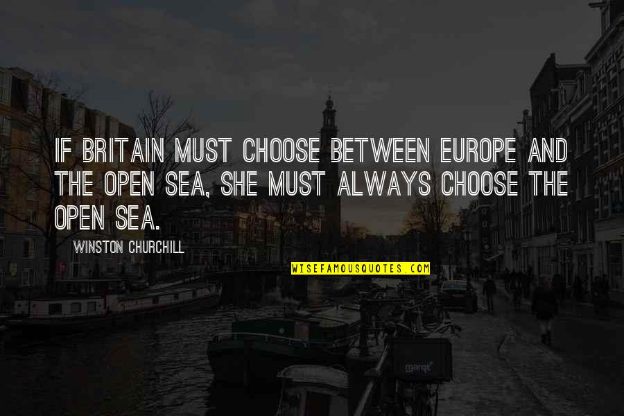 Europe The Quotes By Winston Churchill: If Britain must choose between Europe and the