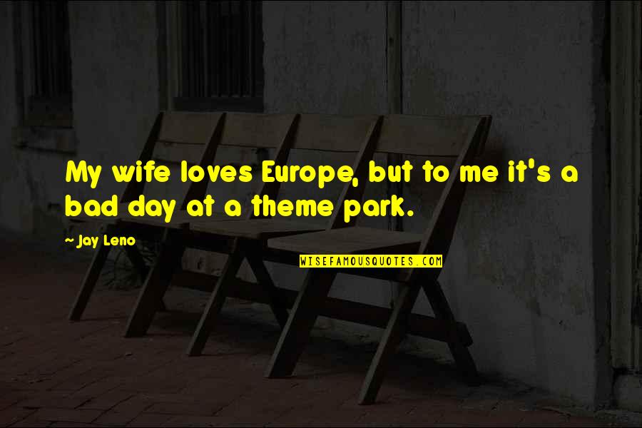 Europe Theme Quotes By Jay Leno: My wife loves Europe, but to me it's