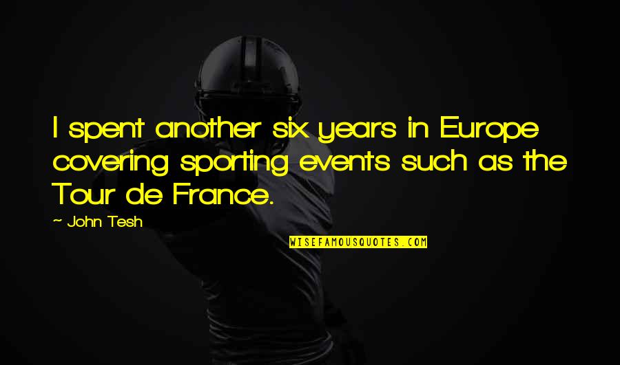 Europe Tour Quotes By John Tesh: I spent another six years in Europe covering