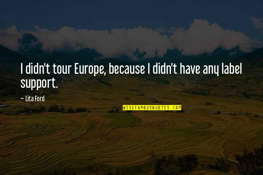 Europe Tour Quotes By Lita Ford: I didn't tour Europe, because I didn't have
