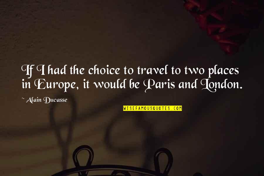 Europe Travel Quotes By Alain Ducasse: If I had the choice to travel to