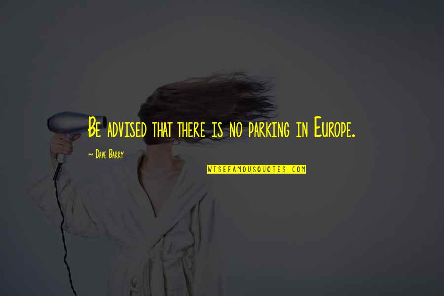 Europe Travel Quotes By Dave Barry: Be advised that there is no parking in