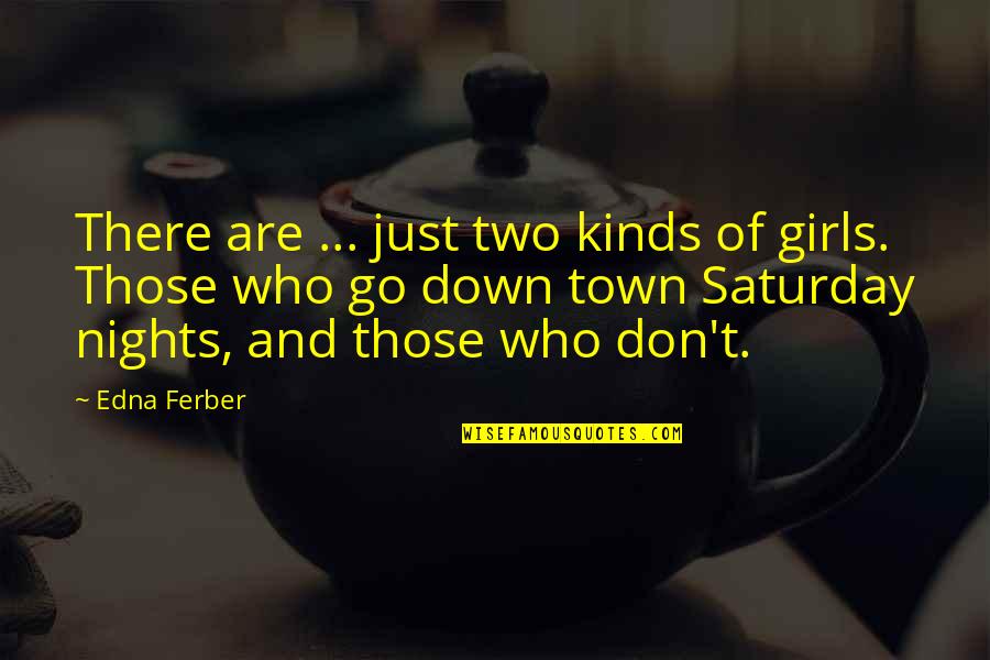 European Identity Quotes By Edna Ferber: There are ... just two kinds of girls.