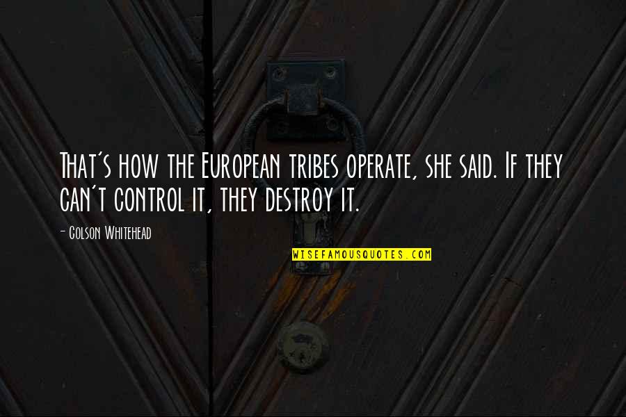 European It Quotes By Colson Whitehead: That's how the European tribes operate, she said.