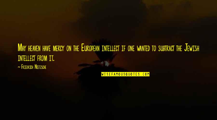 European It Quotes By Friedrich Nietzsche: May heaven have mercy on the European intellect