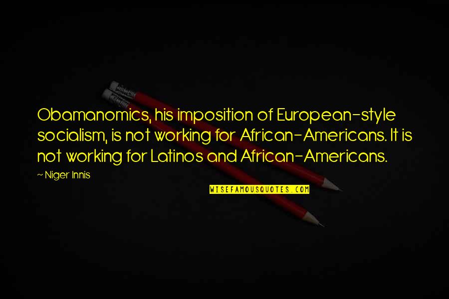 European It Quotes By Niger Innis: Obamanomics, his imposition of European-style socialism, is not