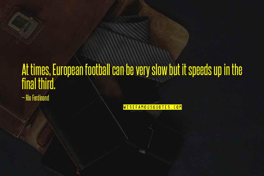 European It Quotes By Rio Ferdinand: At times, European football can be very slow