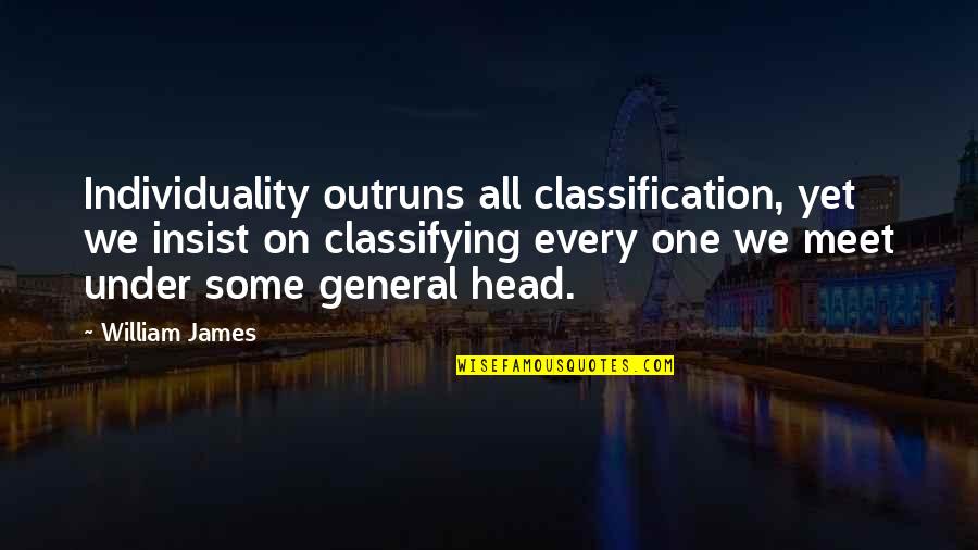 European Parliament Quotes By William James: Individuality outruns all classification, yet we insist on