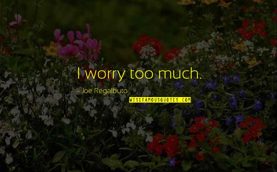 European Portuguese Quotes By Joe Regalbuto: I worry too much.
