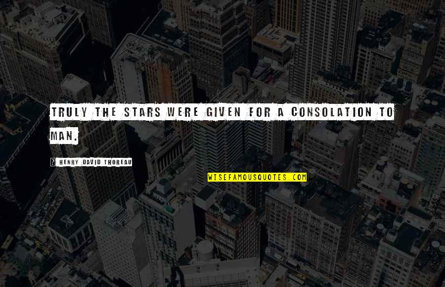 European Proverbs And Quotes By Henry David Thoreau: Truly the stars were given for a consolation