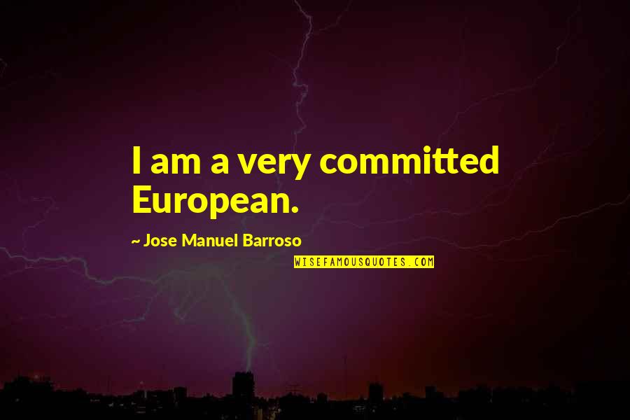 European Quotes By Jose Manuel Barroso: I am a very committed European.