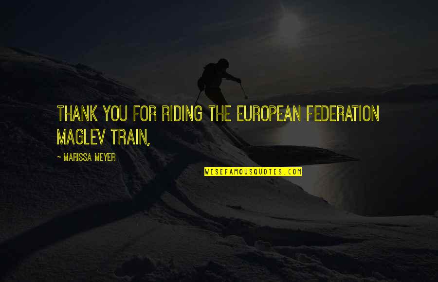 European Quotes By Marissa Meyer: Thank you for riding the European Federation Maglev